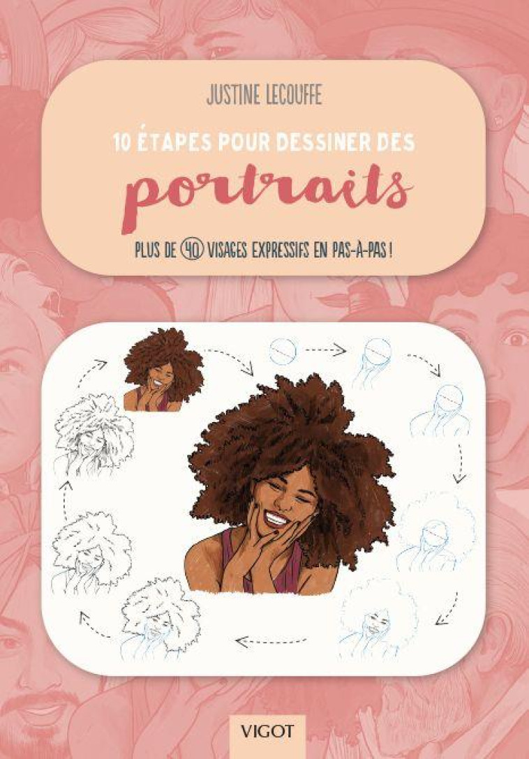 10 ETAPES POUR DESSINER DES PORTRAITS - PLUS DE 40 VISAGES EXPRESSIFS EN PAS-A-PAS ! - ILLUSTRATIONS - LECOUFFE JUSTINE - VIGOT