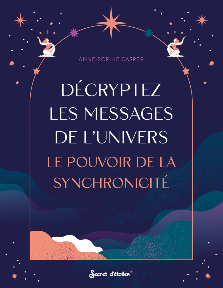 DECRYPTEZ LES MESSAGES DE L-UNIVERS - LE POUVOIR DE LA SYNCHRONICITE - Anne-Sophie Casper - SECRET ETOILES