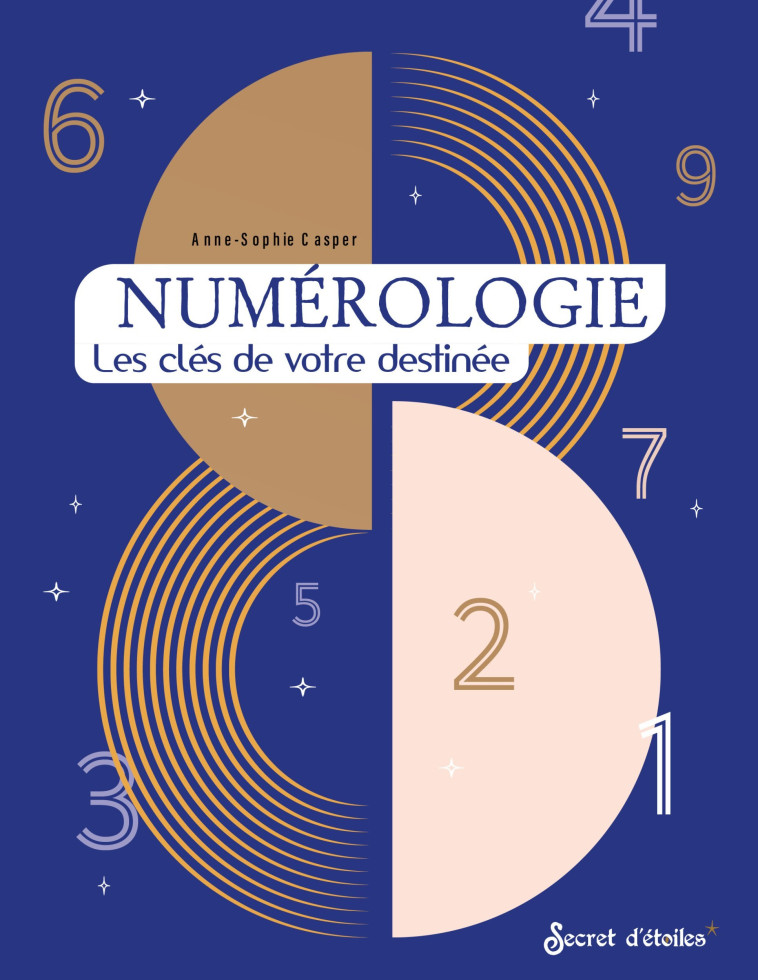 NUMEROLOGIE - LES CLES DE VOTRE DESTINEE - Anne-Sophie Casper - SECRET ETOILES