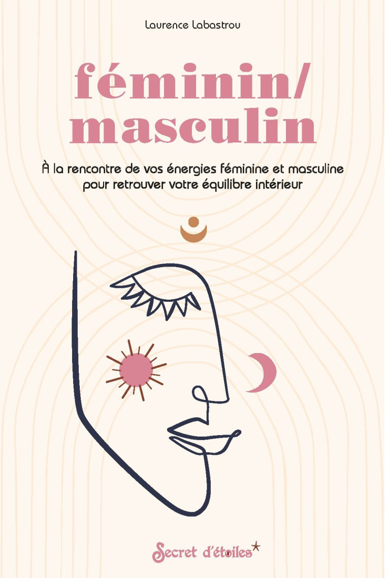 FEMININ/MASCULIN - A LA RENCONTRE DE VOS ENERGIES FEMININE ET MASCULINE POUR RETROUVER VOTRE EQUILIB - Laurence Labastrou - SECRET ETOILES