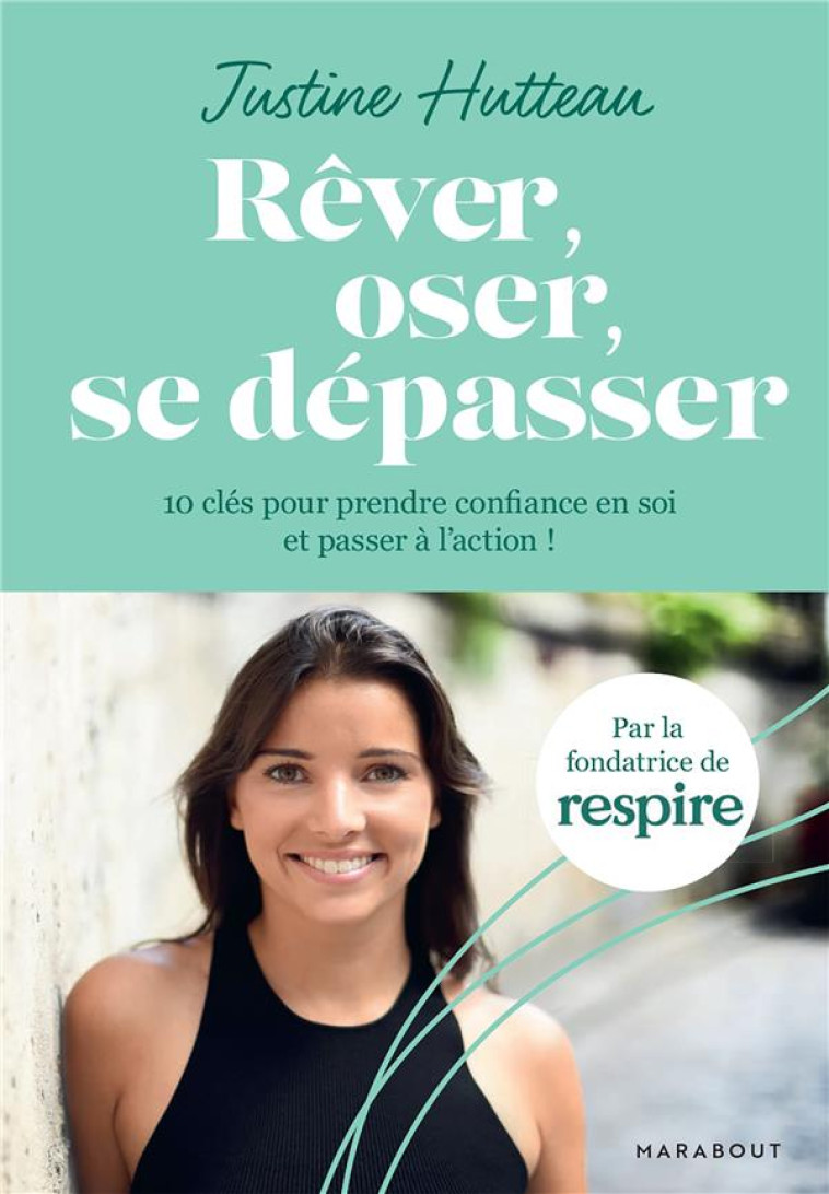 REVER, OSER, SE DEPASSER - 10 CLES POUR PRENDRE CONFIANCE EN SOI ET PASSER A L-ACTION - HUTTEAU JUSTINE - MARABOUT