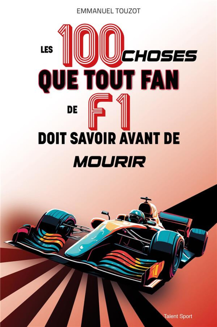 LES 100 CHOSES QUE TOUT FAN DE F1 DOIT SAVOIR AVANT DE MOURIR - EMMANUEL TOUZOT - TALENT SPORT