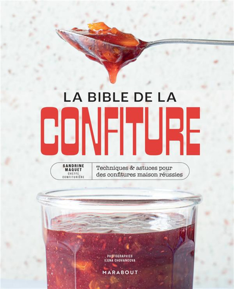 LA BIBLE DE LA CONFITURE - TECHNIQUES & ASTUCES POUR DES CONFITURES MAISON REUSSIES - MAQUET SANDRINE - MARABOUT