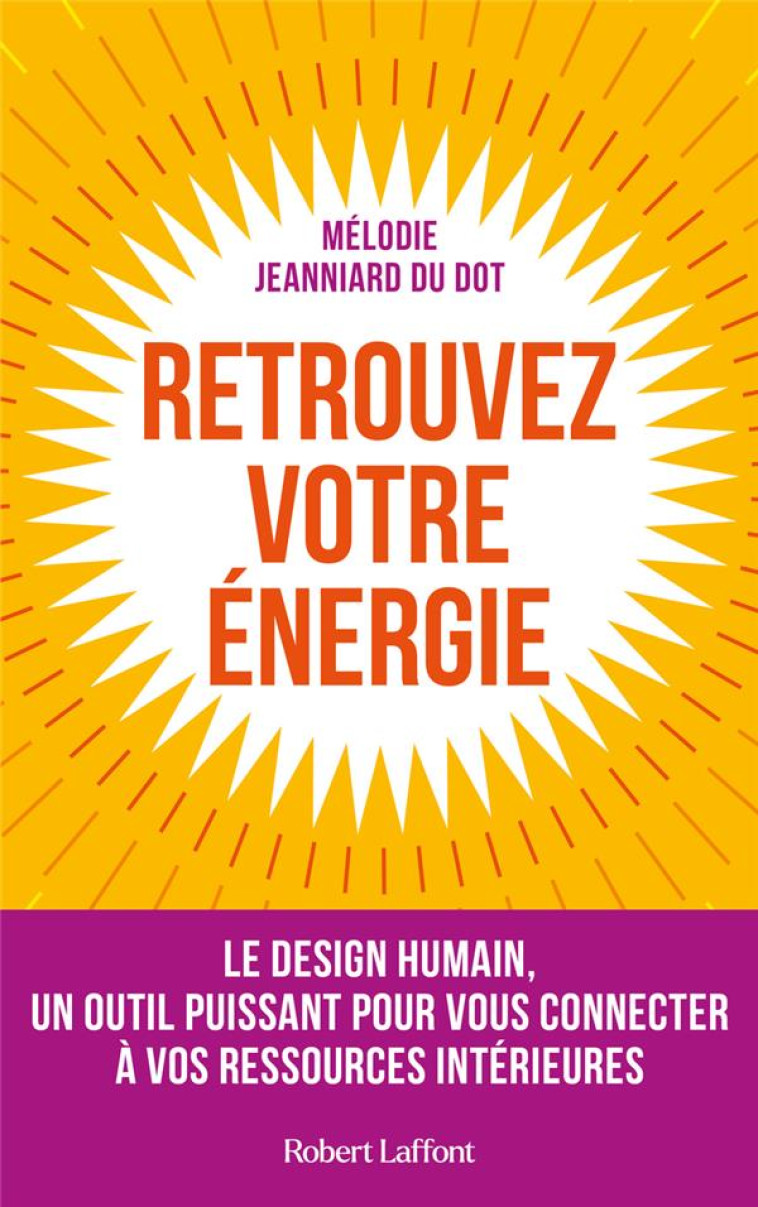 RETROUVEZ VOTRE ENERGIE - LE DESIGN HUMAIN, UN OUTIL PUISSANT POUR VOUS CONNECTER A VOS RESSOURCES I - JEANNIARD DU DOT M. - ROBERT LAFFONT