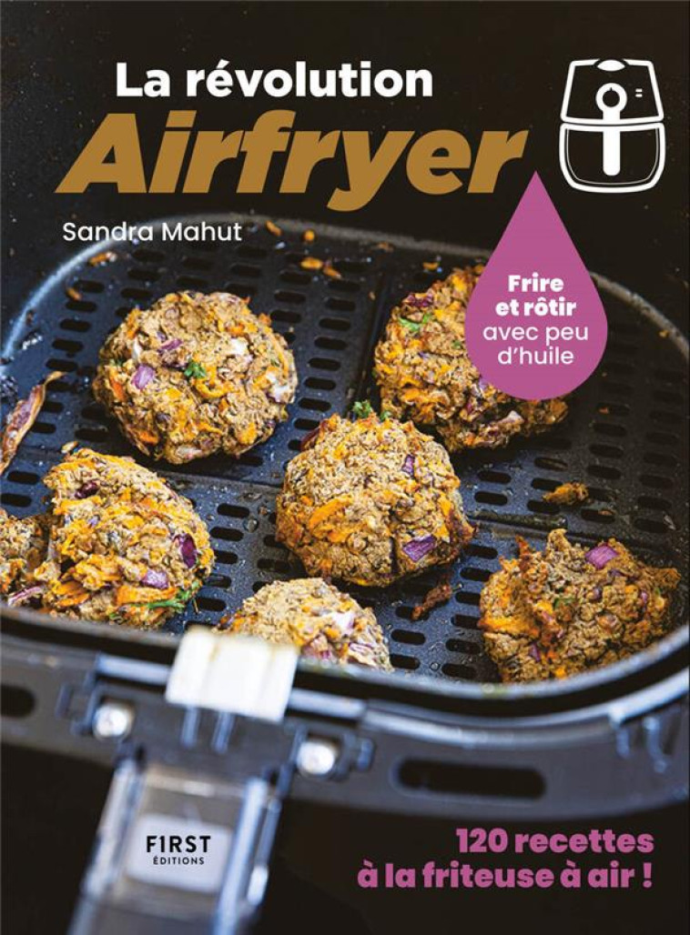 LA REVOLUTION AIRFRYER - 120 RECETTES A LA FRITEUSE A AIR - MAHUT SANDRA - FIRST