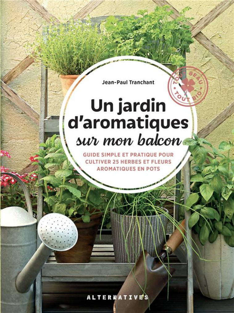 UN JARDIN D-AROMATIQUES SUR MON BALCON - GUIDE SIMPLE ET PRATIQUE POUR CULTIVER 25 HERBES ET FLEURS - TRANCHANT JEAN-PAUL - GALLIMARD