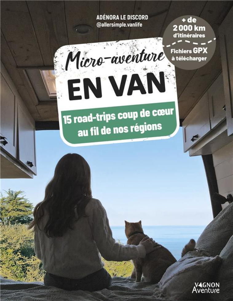 MICRO-AVENTURE EN VAN - 15 ROADTRIPS COUP DE C UR AU FIL DE NOS REGIONS - LE DISCORD ADENORA - VAGNON