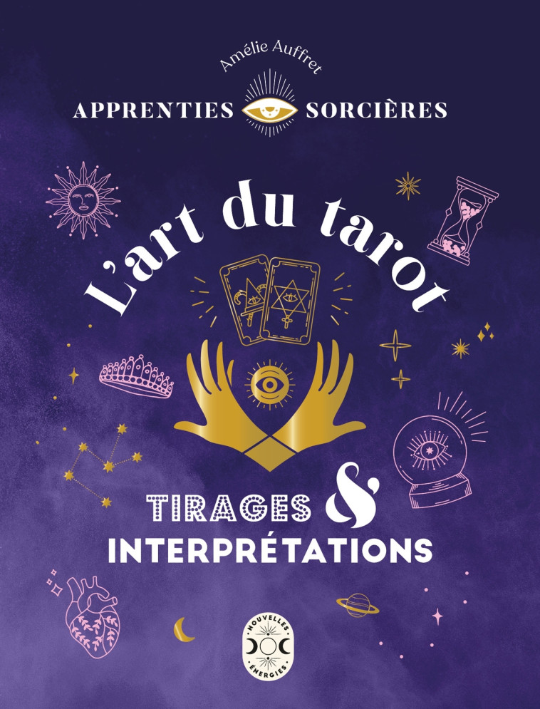 APPRENTIES SORCIERES : L-ART DU TAROT - TIRAGES ET INTERPRETATIONS - Amélie Auffret - NVLLES ENERGIES