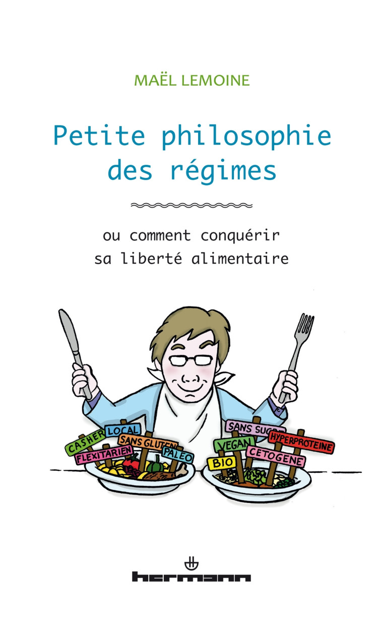 PETITE PHILOSOPHIE DES RE GIMES - OU COMMENT CONQUERIR SA LIBERTE ALIMENTAIRE - Mael Lemoine - HERMANN