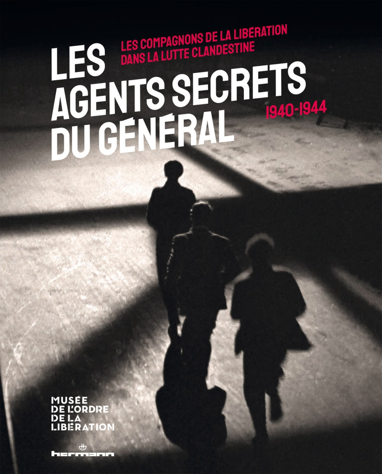 LES AGENTS SECRETS DU GE NE RAL (1940-1944) - LES COMPAGNONS DE LA LIBERATION DANS LA LUTTE CLANDEST - Sébastien Albertelli - HERMANN