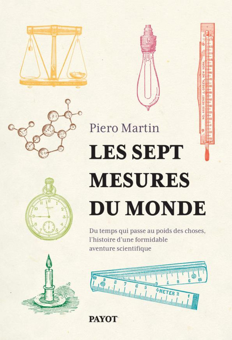 LES SEPT MESURES DU MONDE - DU TEMPS QUI PASSE AU POIDS DES CHOSES, L-HISTOIRE D-UNE FORMIDABLE AVEN - MARTIN - PAYOT POCHE