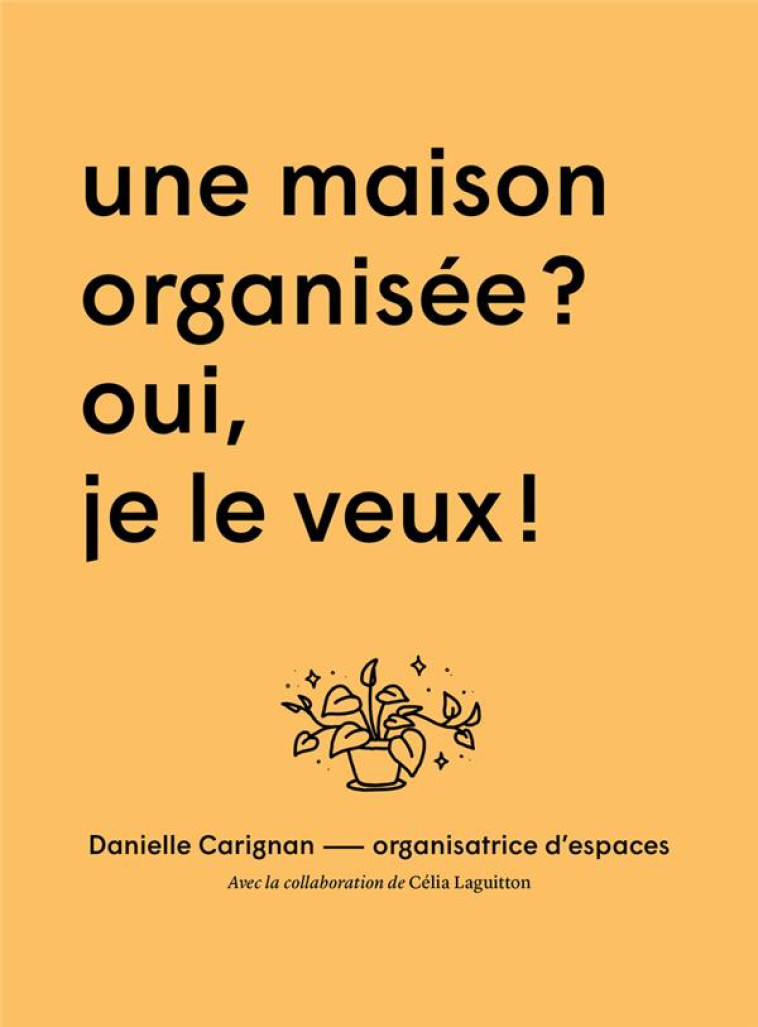 UNE MAISON ORGANISEE ? OUI JE VEUX ! - CARIGNAN DANIELLE - KO EDITIONS