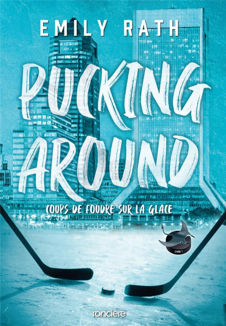 PUCKING AROUND - COUPS DE FOUDRE SUR LA GLACE - BROCHE - TOME 01 - RATH EMILY - RONCIERE