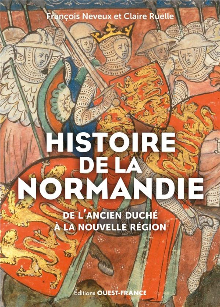 HISTOIRE DE LA NORMANDIE : DE L-ANCIEN DUCHE A LA NOUVELLE REGION - NEVEUX/RUELLE - OUEST FRANCE