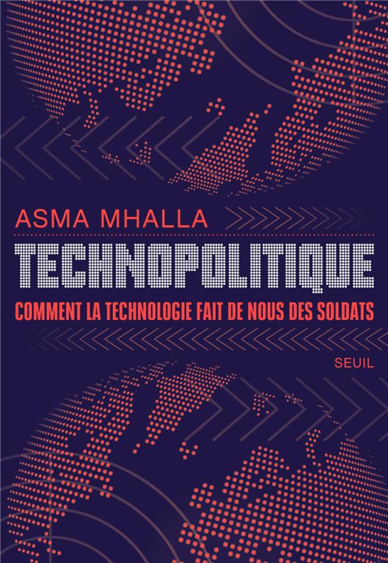 TECHNOPOLITIQUE : COMMENT LA TECHNOLOGIE FAIT DE NOUS DES SOLDATS - MHALLA, ASMA - SEUIL