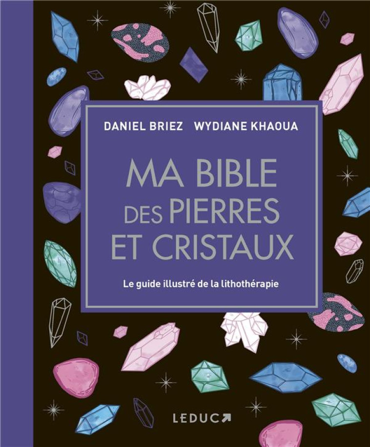 MA BIBLE DES PIERRES ET CRISTAUX - EDITION DE LUXE - LE GUIDE DE REFERENCE ILLUSTRE DE LA LITHOTHERA - KHAOUA WYDIANE - QUOTIDIEN MALIN