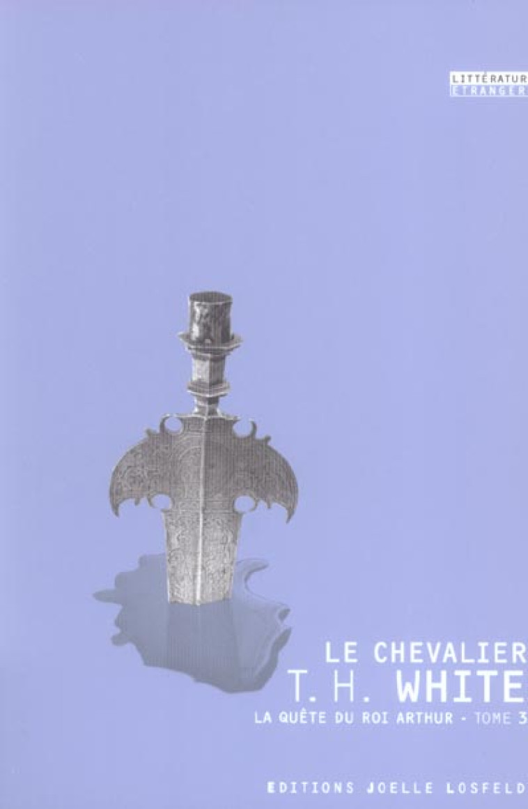 LA QUETE DU ROI ARTHUR TOME 3  -  LE CHEVALIER - WHITE, TERENCE HANBURY - JOELLE LOSFELD