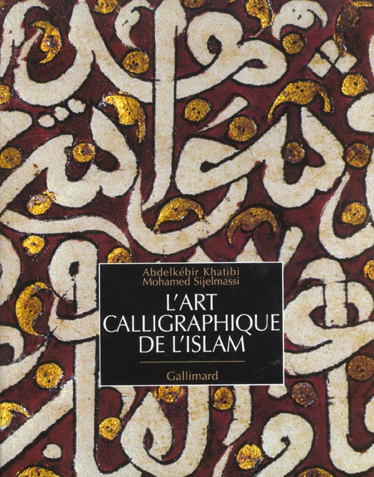 L'ART CALLIGRAPHIQUE DE L'ISLAM - KHATIBI/SIJELMA - GALLIMARD