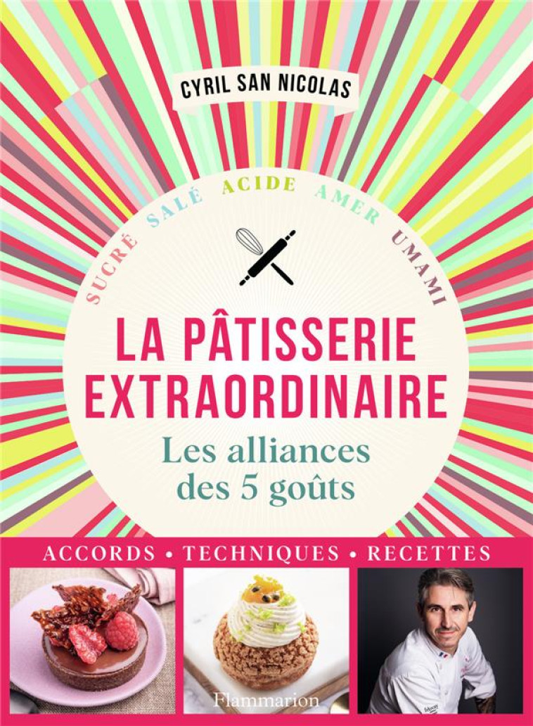 PATISSERIE EXTRAORDINAIRE - LES ALLIANCES DES 5 GOUTS. ACCORDS, TECHNIQUES, RECETTES - SAN NICOLAS CYRIL - FLAMMARION