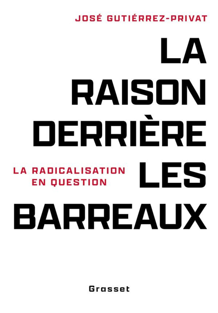 LA RAISON DERRIERE LES BARREAUX - LA RADICALISATION EN QUESTION - GUTIERREZ-PRIVAT J. - GRASSET