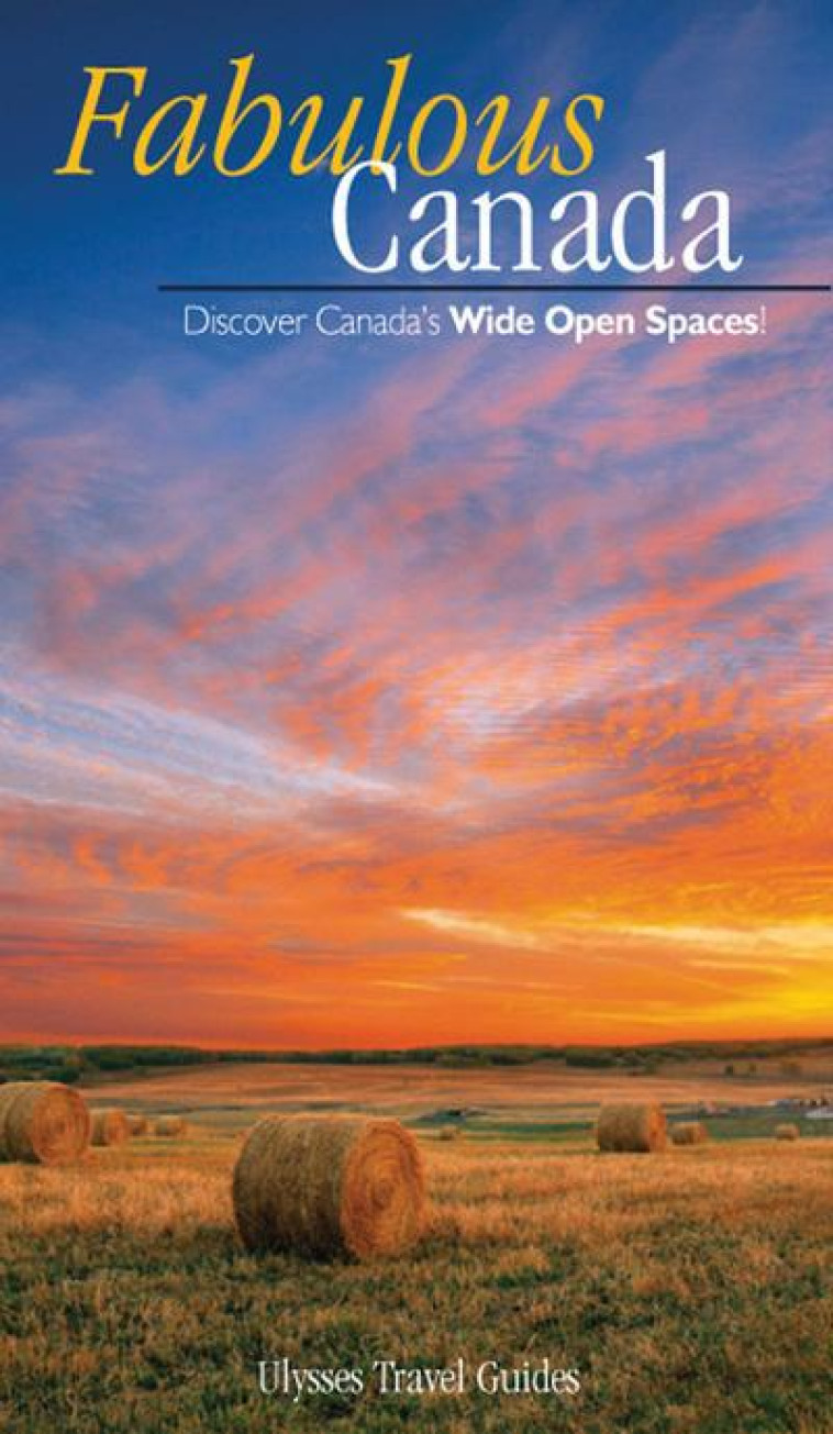 FABULOUS CANADA  -  DISCOVER CANADA'S WIDE OPEN SPACES ! - COLLECTIF - GUIDES DE VOYAGE ULYSSE