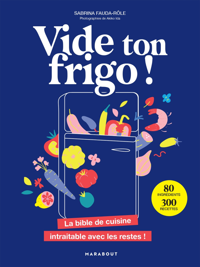 VIDE TON FRIGO ! - LA BIBLE DE CUISINE INTRAITABLE AVEC LES RESTES ! - Sabrina Fauda-Role - MARABOUT