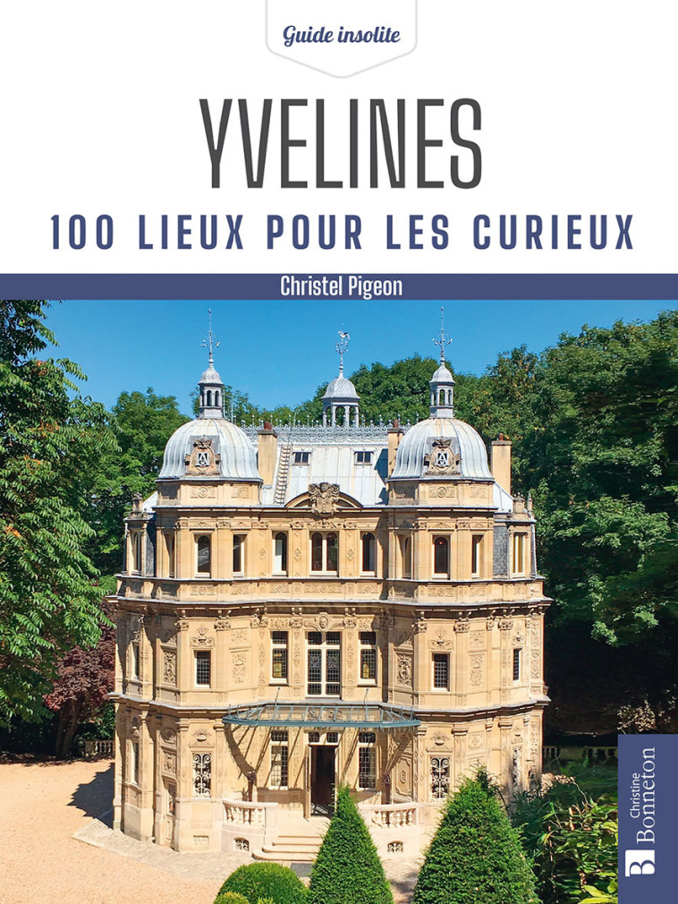 Yvelines. 100 lieux pour les curieux -  C.PIGEON, CHRISTEL PIGEON - BONNETON