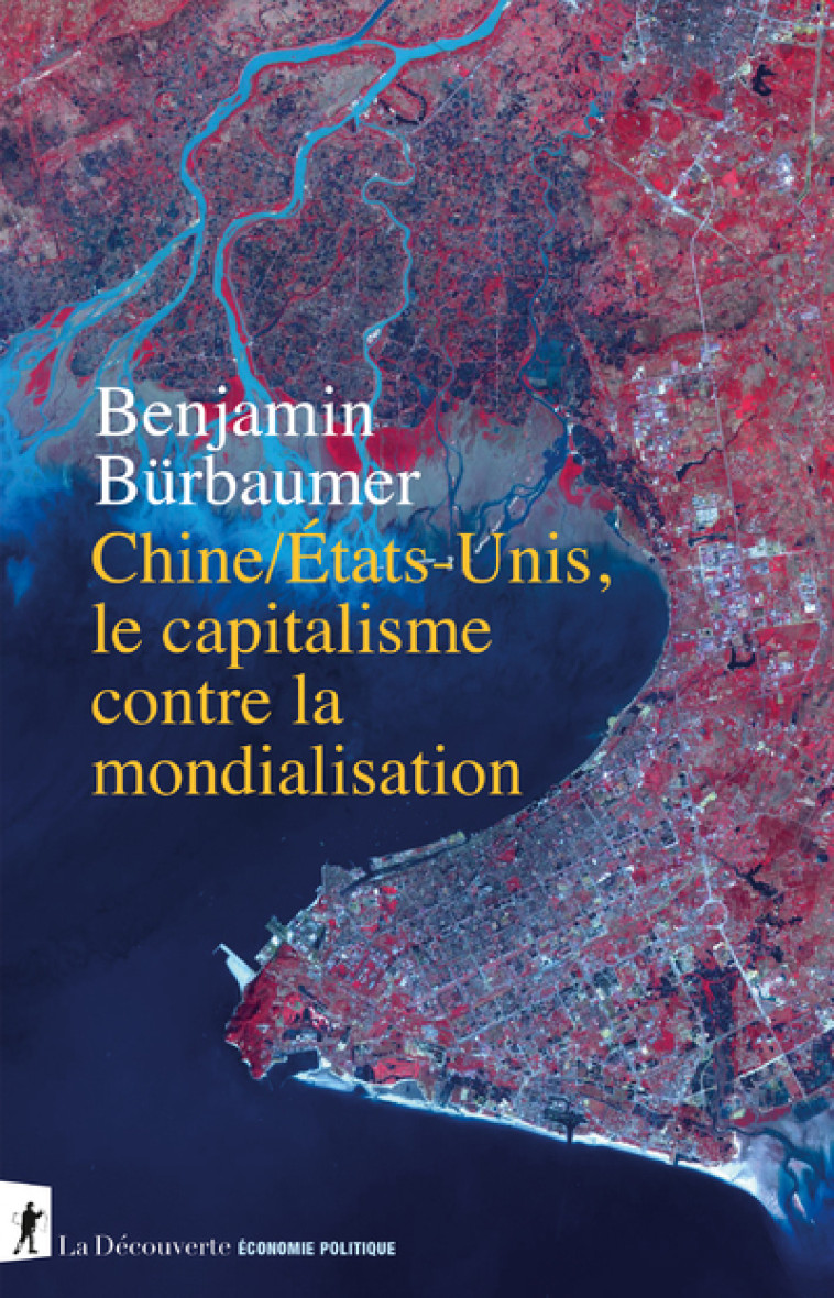 Chine/États-Unis, le capitalisme contre la mondialisation - Benjamin Bürbaumer, Romaric Godin - LA DECOUVERTE