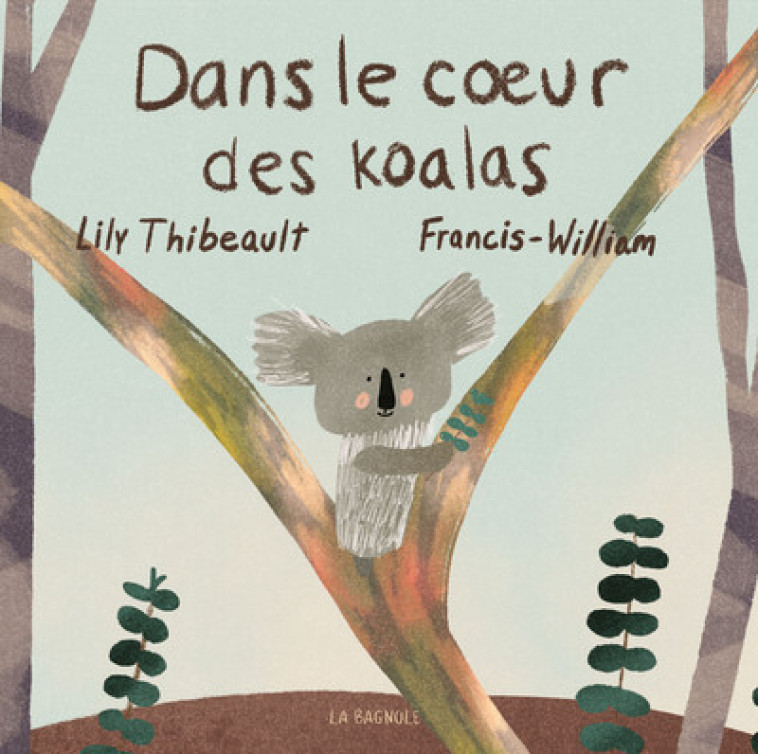 Dans le coeur des koalas - Lily Thibeault, Francis-William Rheaume - LA BAGNOLE