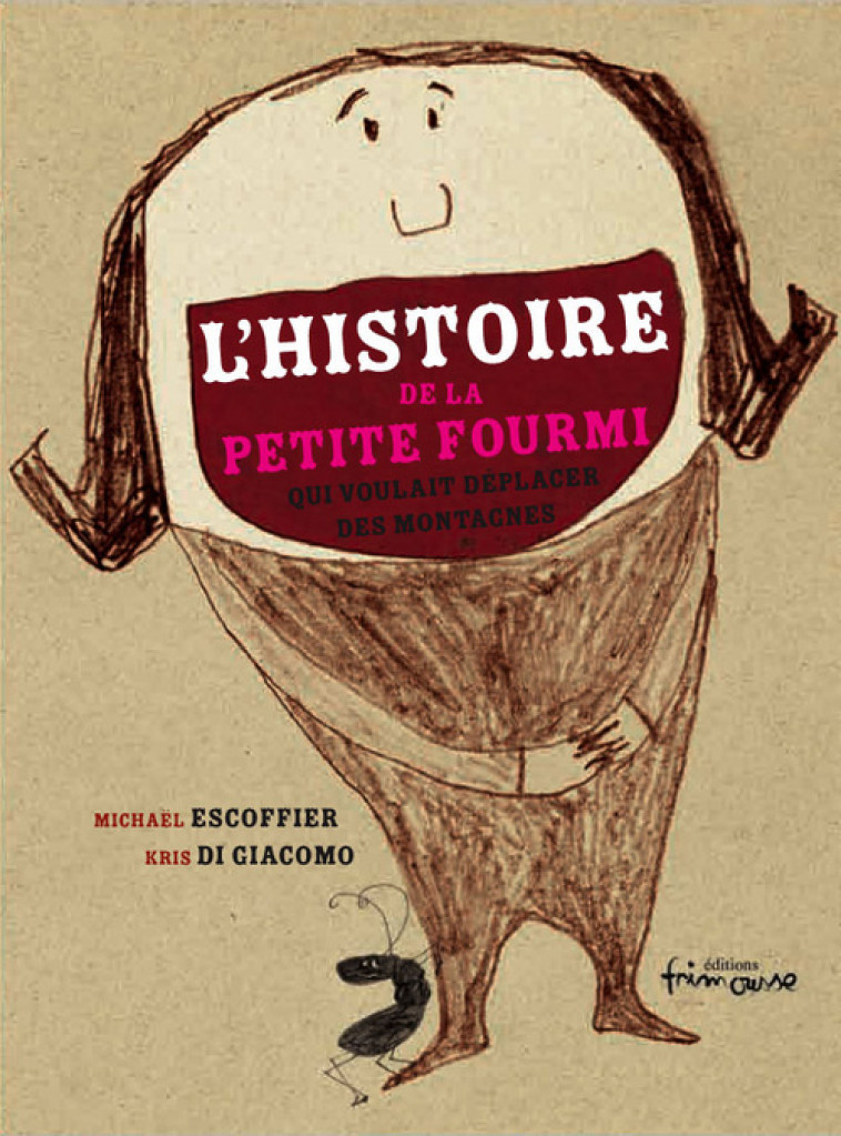 L'Histoire de la petite fourmi qui voulait déplacer des montagnes - Michaël Escoffier, Kris Di Giacomo - FRIMOUSSE