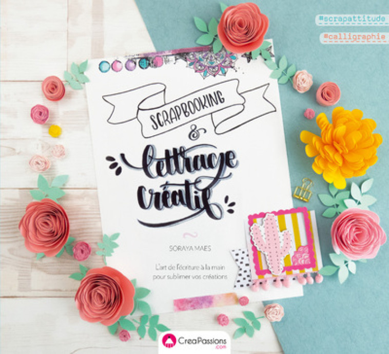 Scrapbooking & lettrage créatif - L'art de l'écriture à la main pour sublimer vos créations - Soraya Maes - CREAPASSIONSCOM