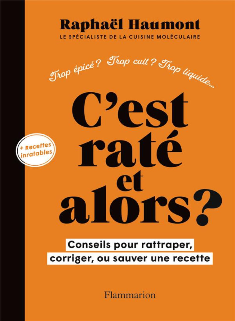 C-EST RATE ET ALORS ? - CONSEILS POUR RATTRAPER, CORRIGER OU SAUVER VOTRE RECETTE - HAUMONT RAPHAEL - FLAMMARION