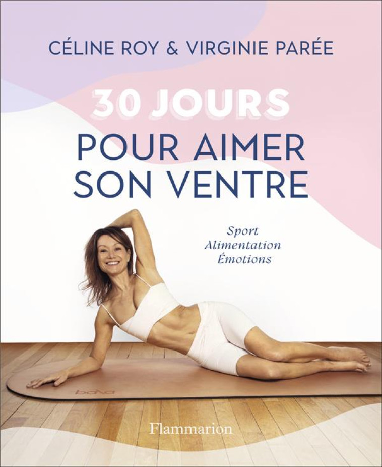 30 JOURS POUR AIMER SON VENTRE - SPORT - ALIMENTATION - EMOTIONS - ROY/PAREE/ALVAREZ - FLAMMARION