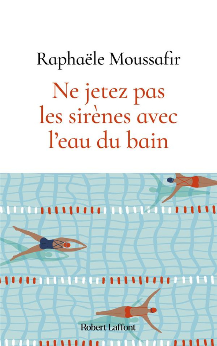 NE JETEZ PAS LES SIRENES AVEC L-EAU DU BAIN - MOUSSAFIR RAPHAELE - ROBERT LAFFONT