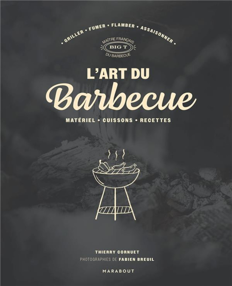 L-ART DU BARBECUE - REVEILLEZ LE SERIAL GRILLEUR QUI EST EN VOUS - BIG T - MARABOUT