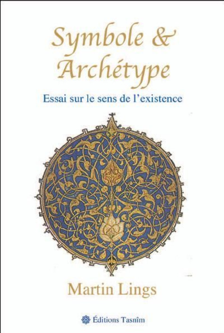 SYMBOLE ET ARCHETYPE  -  ESSAI SUR LE SENS DE L’EXISTENCE - MARTIN LINGS - TASNIM