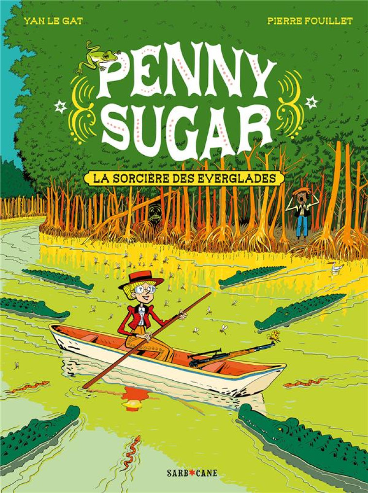 PENNY SUGAR - LA SORCIERE DES EVERGLADES - VOL02 - FOUILLET/LE GAT - SARBACANE