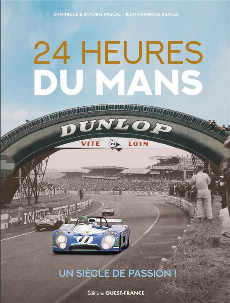 24 HEURES DU MANS, UN SIECLE DE PASSION ! - KRAUSE/PASCAL - OUEST FRANCE