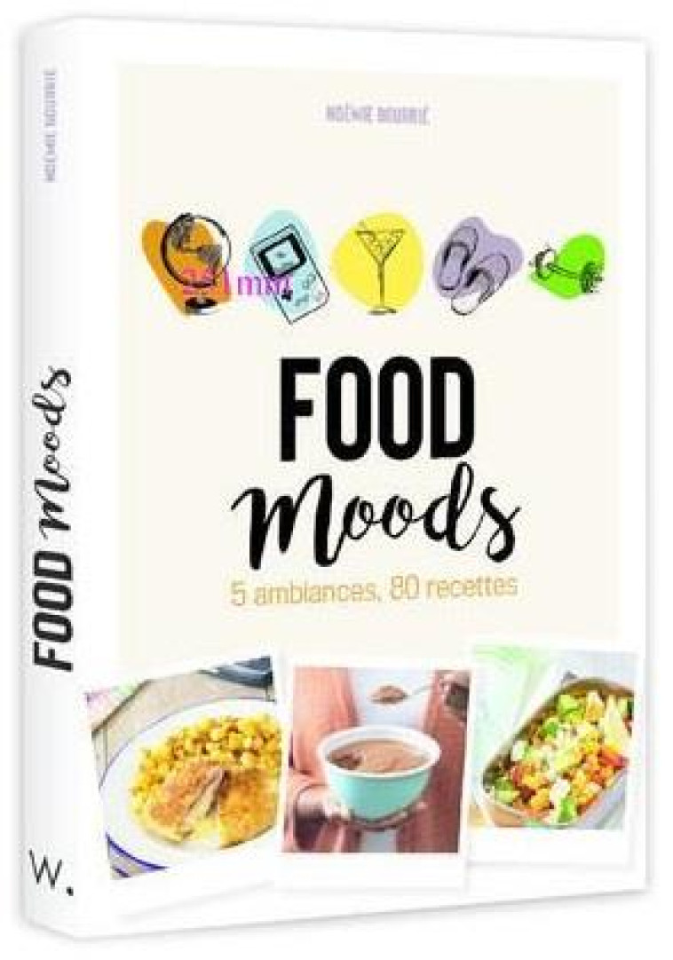 FOOD MOODS - 5 AMBIANCES, 80 RECETTES - BOURRIE NOEMIE - WEBEDIA BOOKS