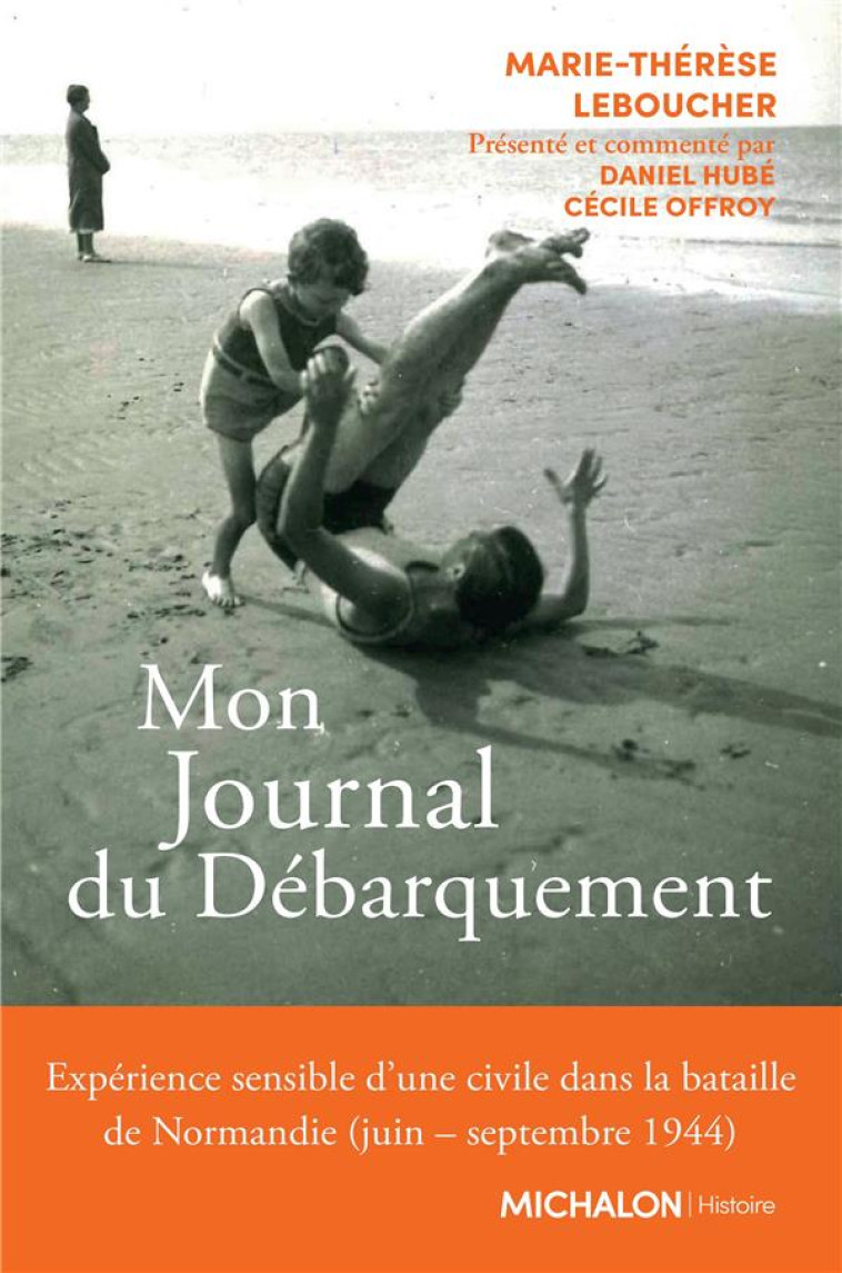 MON JOURNAL DU DEBARQUEMENT - EXPERIENCE SENSIBLE D-UNE CIVILE DANS LA BATAILLE DE NORMANDIE (JUIN S - LEBOUCHER M-T. - MICHALON