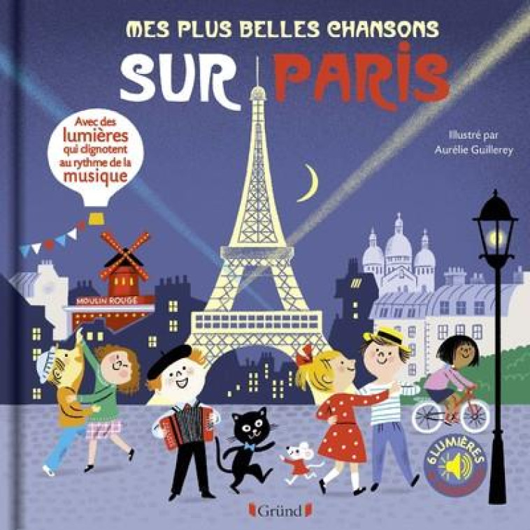 MES PLUS BELLES CHANSONS SUR PARIS - LIVRE SONS ET LUMIERES AVEC 6 PUCES AVEC LES EXTRAITS ORIGINAUX - GUILLEREY AURELIE - GRUND