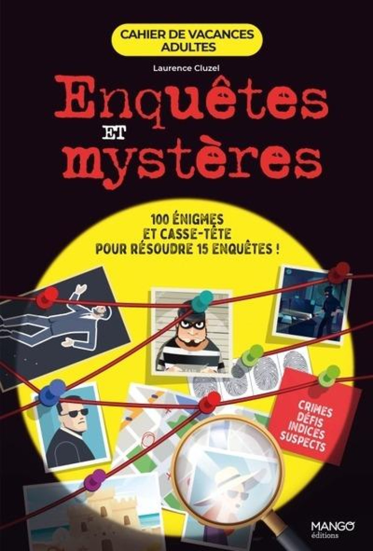 CAHIER DE VACANCES ADULTES - ENQUETES ET MYSTERES - 100 ENIGMES ET CASSE-TETE POUR RESOUDRE 15 ENQUE - CLUZEL LAURENCE - MANGO