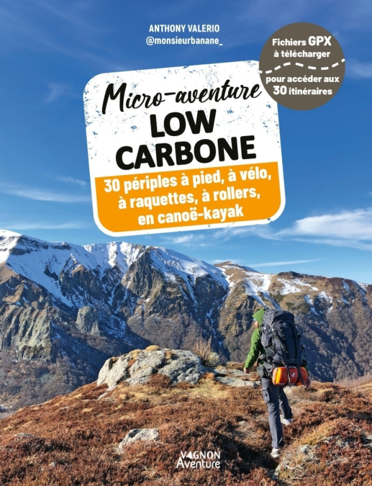 MICRO-AVENTURE LOW CARBONE - 30 PERIPLES A PIED, A VELO, EN RAQUETTES, A ROLLERS, EN CANOE-KAYAK - Monsieur Banane Monsieur Banane, Anthony Valerio - VAGNON