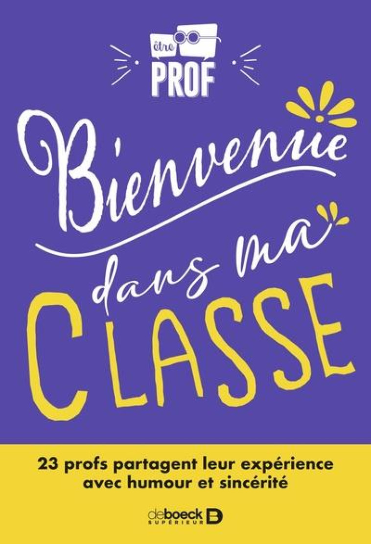 BIENVENUE DANS MA CLASSE ! - 23 PROFS PARTAGENT LEUR EXPERIENCE AVEC HUMOUR ET SINCERITE - ETREPROF - DE BOECK SUP