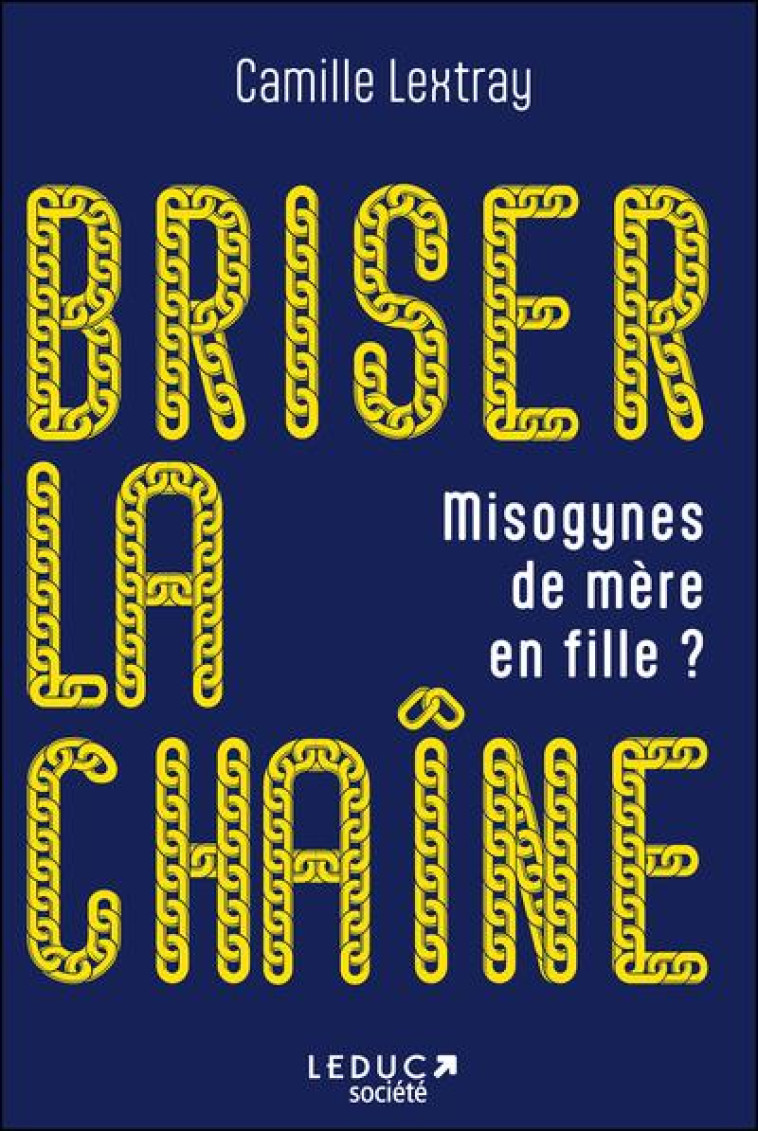 BRISER LA CHAINE - MISOGYNES DE MERE EN FILLE ? - LEXTRAY CAMILLE - QUOTIDIEN MALIN