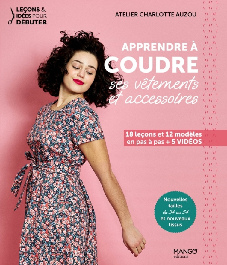 APPRENDRE A COUDRE SES VETEMENTS ET ACCESSOIRES - 18 LECONS ET 12 MODELES EN PAS A PAS + VIDEOS - Charlotte Auzou - MANGO