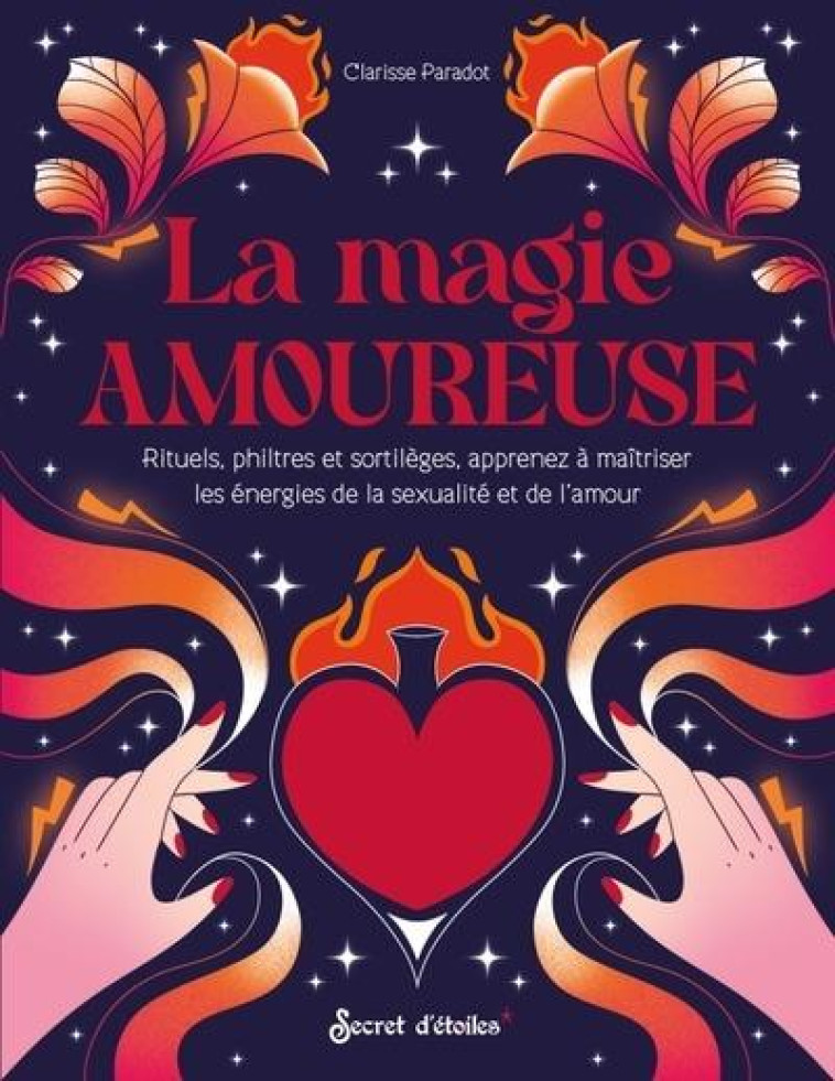 LA MAGIE AMOUREUSE - RITUELS, PHILTRES ET SORTILEGES, APPRENEZ A MAITRISER LES ENERGIES DE L-AMOUR E - PARADOT CLARISSE - SERPENT ETOILES