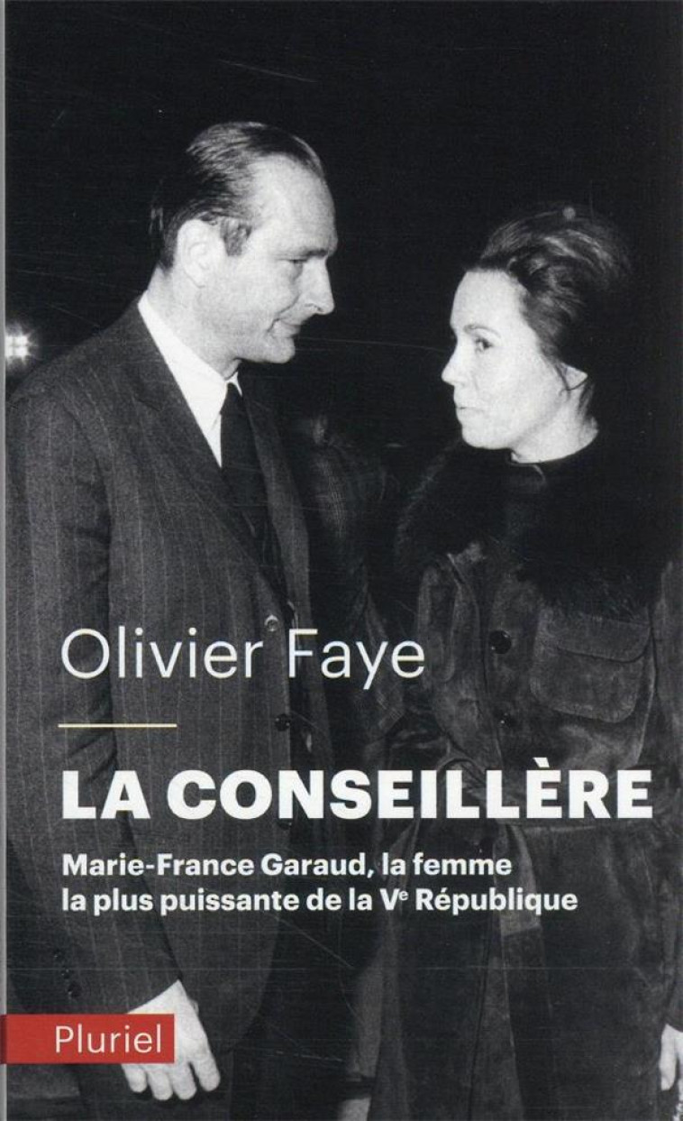 LA CONSEILLERE - MARIE-FRANCE GARAUD, LA FEMME LA PLUS PUISSANTE DE LA VE REPUBLIQUE - FAYE OLIVIER - PLURIEL