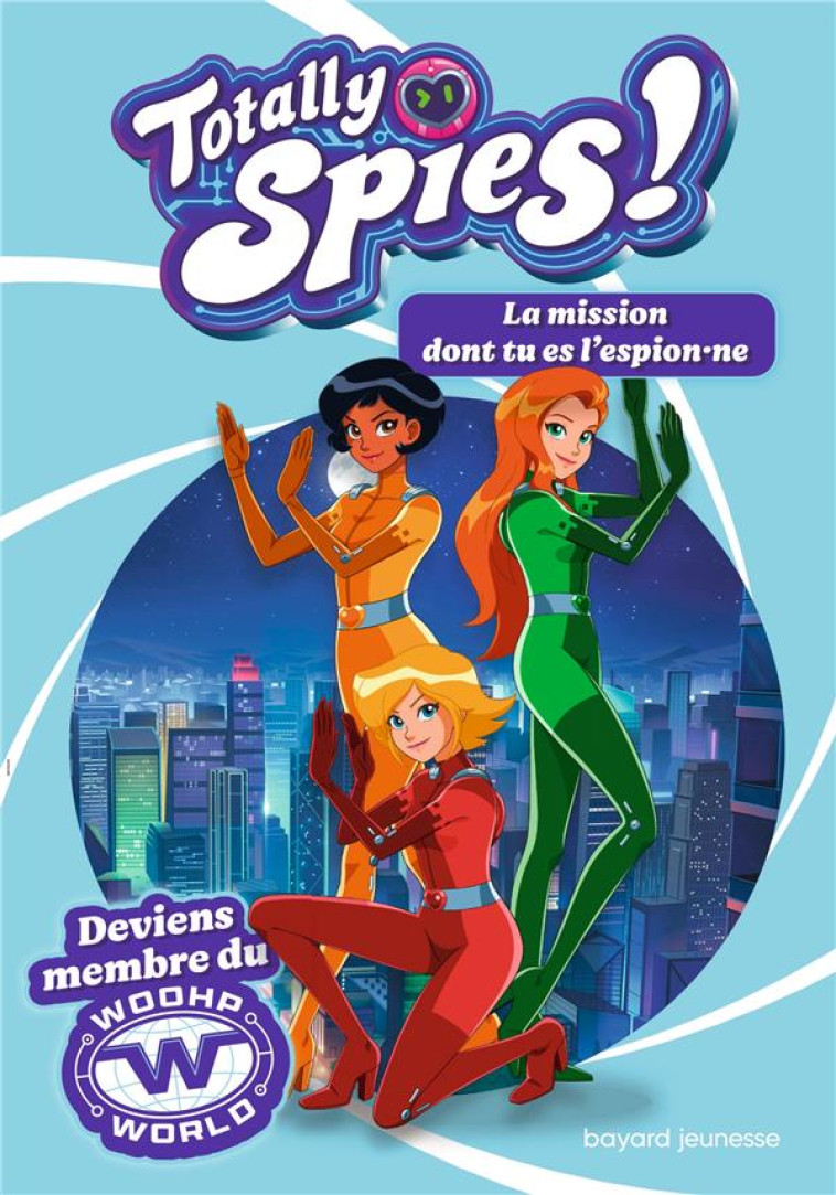 TOTALLY SPIES - LA MISSION DONT TU ES L-ESPION NE - LOU ALLORI - BAYARD JEUNESSE