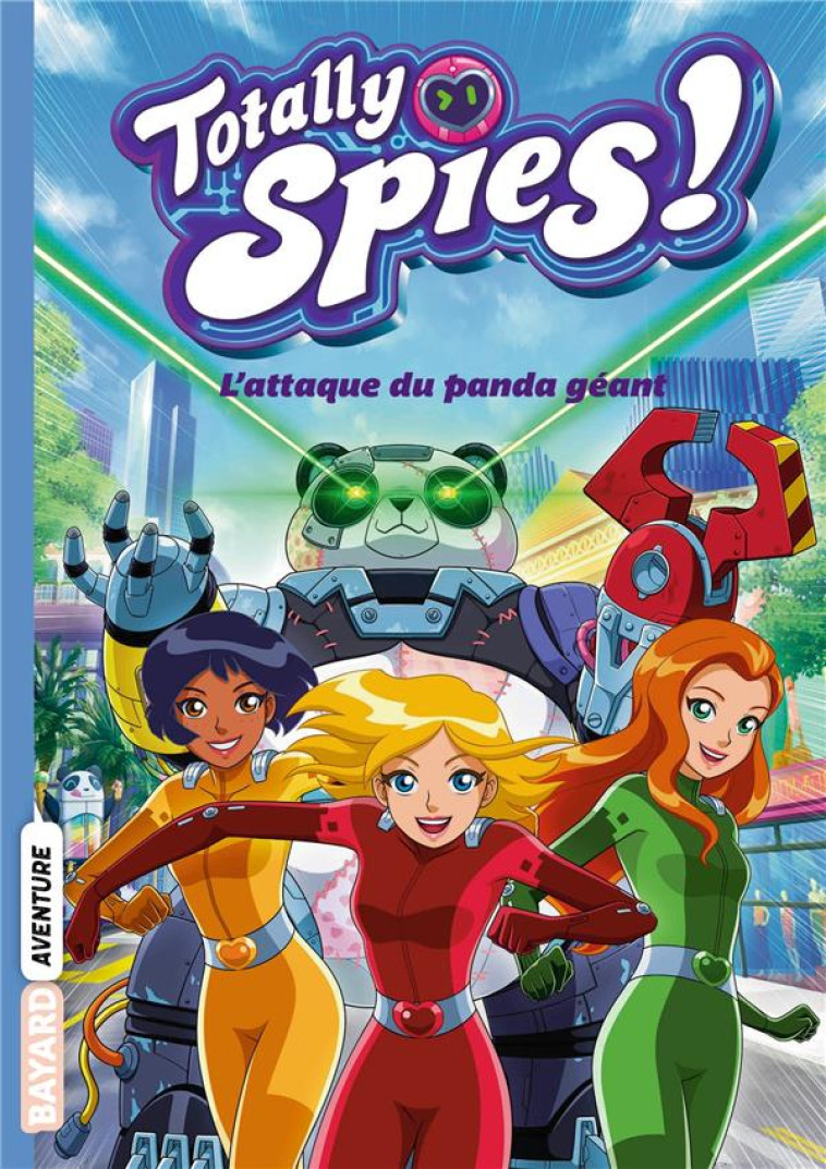 TOTALLY SPIES, TOME 01 - L-ATTAQUE DU PANDA GEANT - LOU ALLORI - BAYARD JEUNESSE